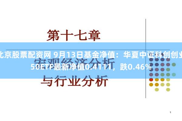 北京股票配资网 9月13日基金净值：华夏中证科创创业50ETF最新净值0.4111，跌0.46%