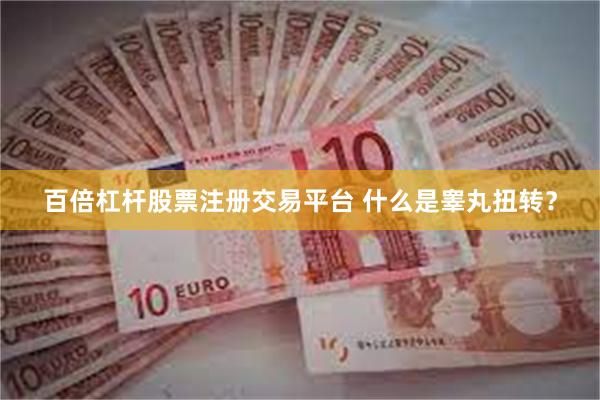 百倍杠杆股票注册交易平台 什么是睾丸扭转？